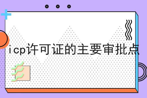 icp许可证的主要审批点 icp许可证的主要审批点