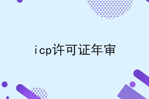 icp许可证年审 icp许可证年审