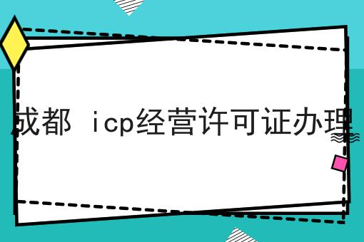 无经验也能学，成都 icp经营许可证办理做起来！