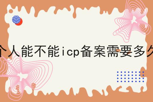 个人能不能icp备案需要多久