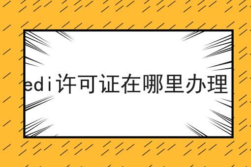 edi许可证在哪里办理
