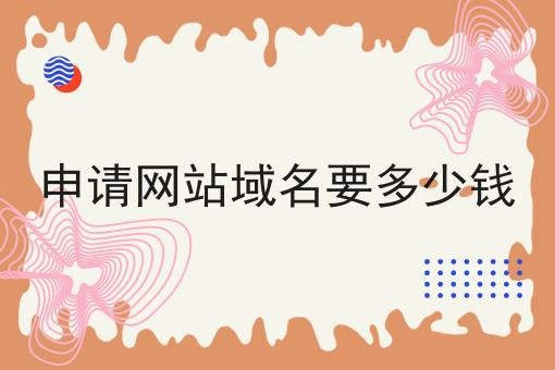 申请网站域名要多少钱 申请网站域名要多少钱