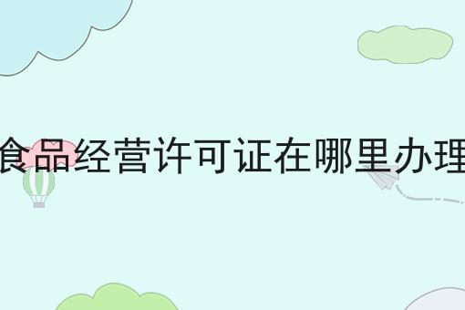 重要！食品经营许可证在哪里办理全网全介绍！