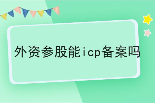 外资参股能icp备案吗