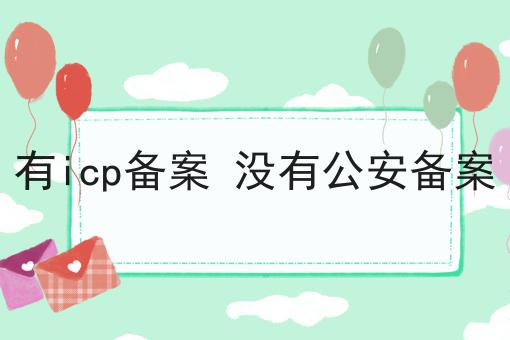 有icp备案 没有公安备案 有icp备案 没有公安备案