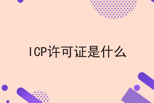 ICP许可证是什么，手把手教你！