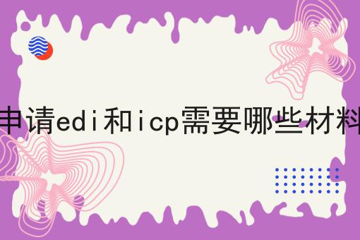 申请edi和icp需要哪些材料 
