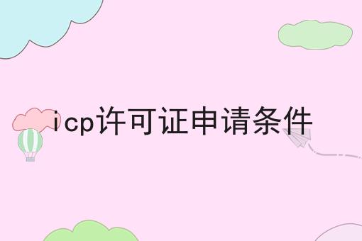 icp许可证申请条件，需要准备这些材料！
