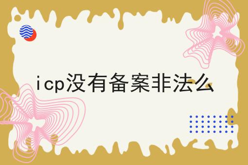 icp没有备案非法么