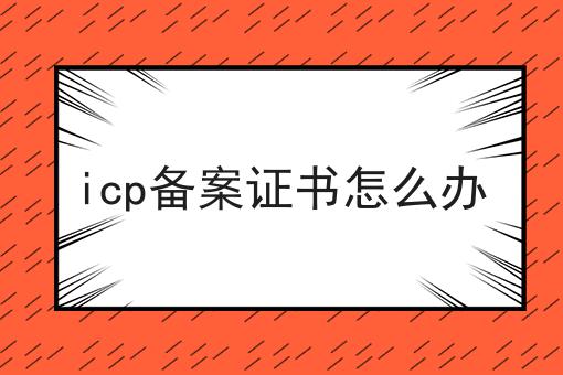 icp备案证书怎么办