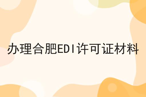 办理合肥EDI许可证材料