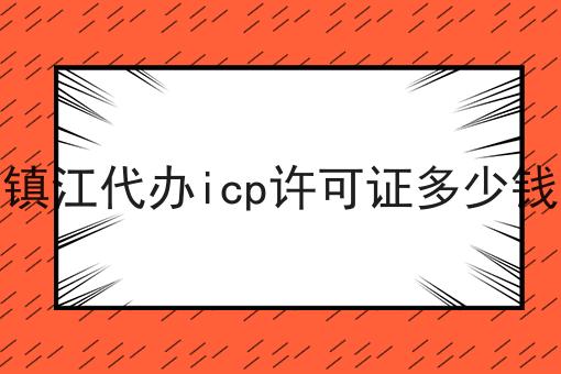重要！镇江代办icp许可证多少钱全网全介绍！