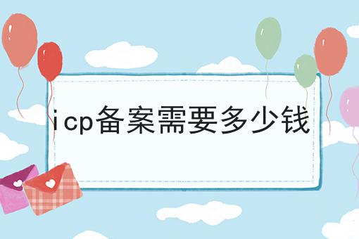 icp备案需要多少钱