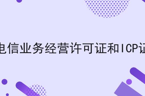 增值电信业务经营许可证和ICP证区别