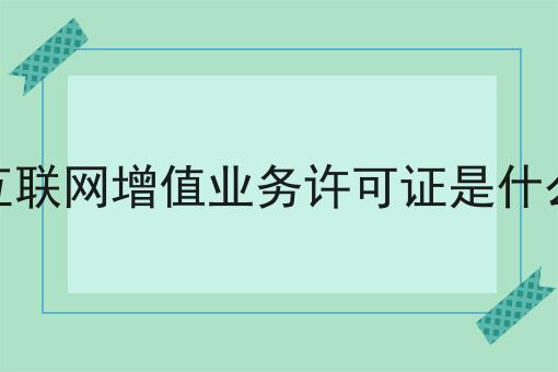 互联网增值业务许可证是什么