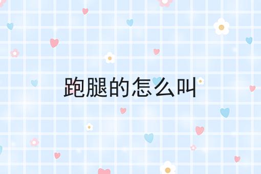 跑腿的怎么叫 跑腿的怎么叫