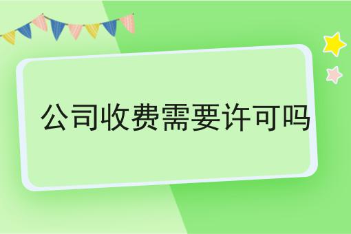公司收费需要许可吗