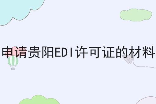 申请贵阳EDI许可证的材料 申请贵阳EDI许可证的材料