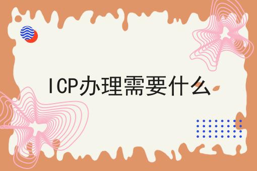 ICP办理需要什么
