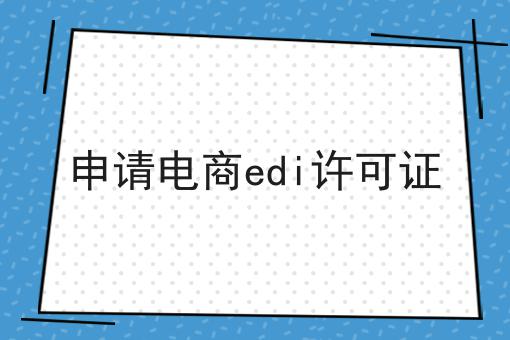 申请电商edi许可证 