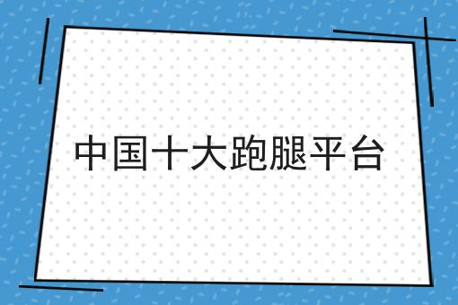中国十大跑腿平台 中国十大跑腿平台
