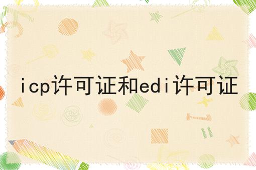 icp许可证和edi许可证 icp许可证和edi许可证