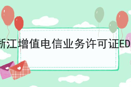 一分钟了解浙江增值电信业务许可证EDI证如何办理 一分钟了解浙江增值电信业务许可证EDI证如何办理