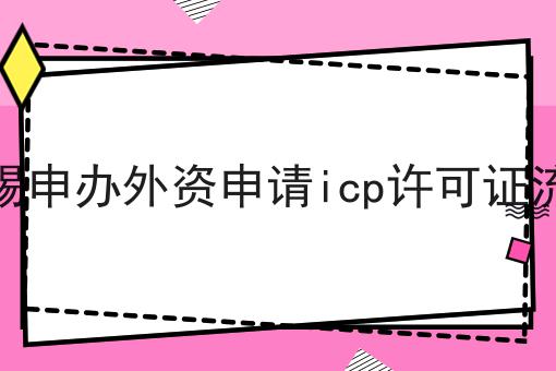无锡申办外资申请icp许可证流程