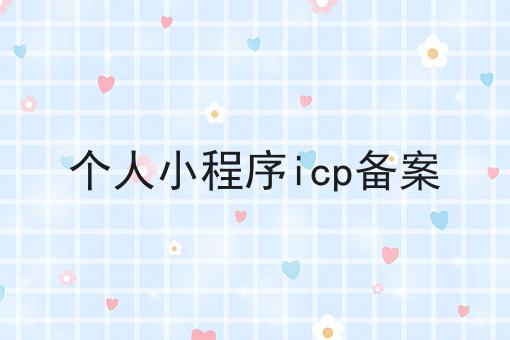 个人小程序icp备案，该怎么办？