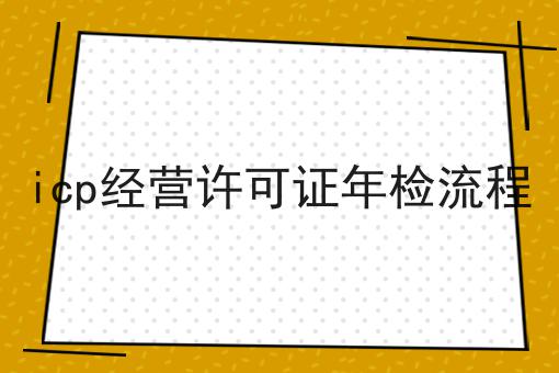 icp经营许可证年检流程的优势有哪些？