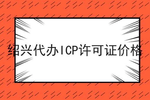 绍兴代办ICP许可证价格 绍兴代办ICP许可证价格
