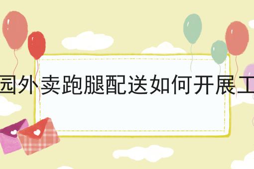 怎么样才能校园外卖跑腿配送如何开展工作