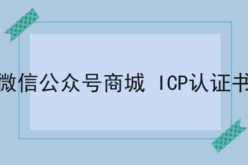 微信公众号商城 ICP认证书，新规出炉！