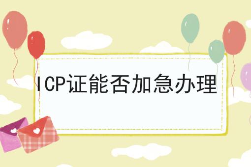 ICP证能否加急办理