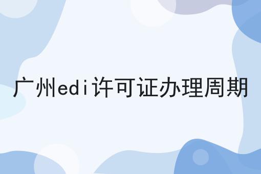广州edi许可证办理周期