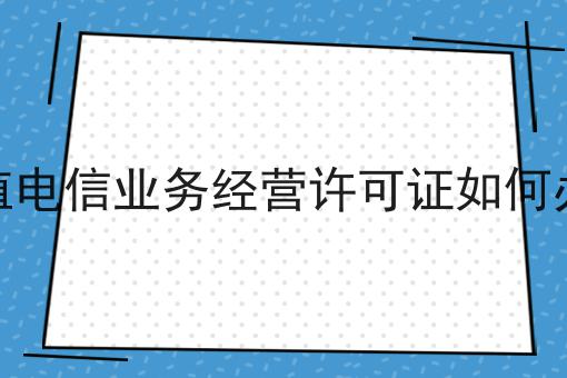 增值电信业务经营许可证如何办理，办理起来真不难！