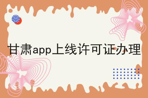 甘肃app上线许可证办理