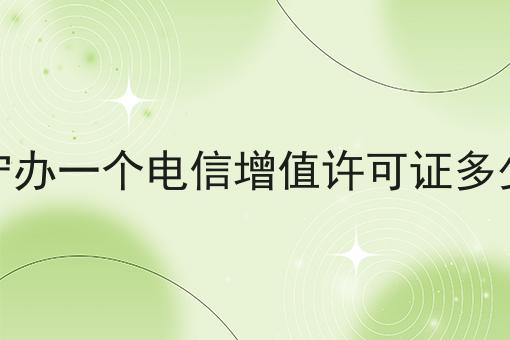 咸宁办一个电信增值许可证多少钱