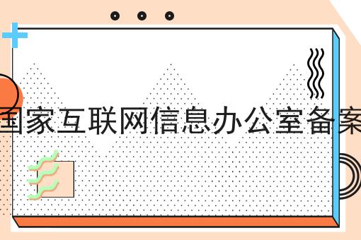 国家互联网信息办公室备案，详细流程及注意事项！