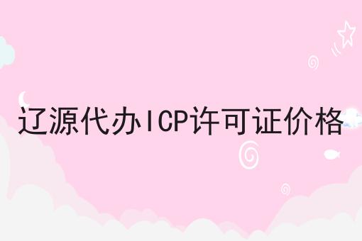 辽源代办ICP许可证价格 辽源代办ICP许可证价格