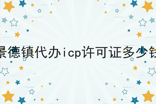 景德镇代办icp许可证多少钱经验分享！