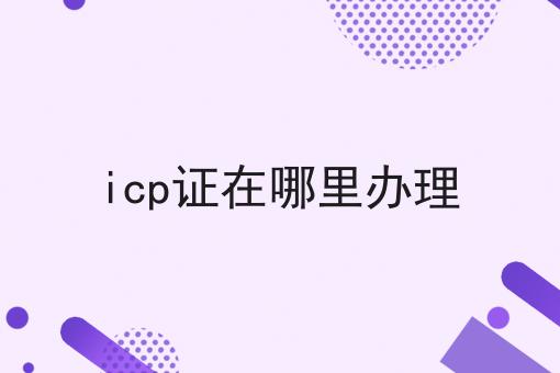 icp证在哪里办理