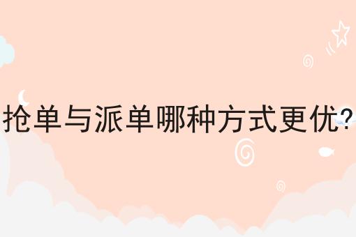 抢单与派单哪种方式更优?