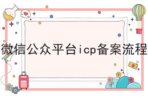 微信公众平台icp备案流程如何选？马上告诉你！