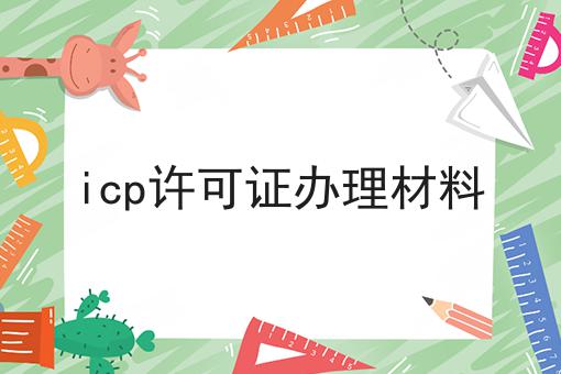 icp许可证办理材料 icp许可证办理材料