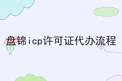 盘锦icp许可证代办流程 盘锦icp许可证代办流程