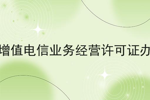 sp增值电信业务经营许可证办理 sp增值电信业务经营许可证办理