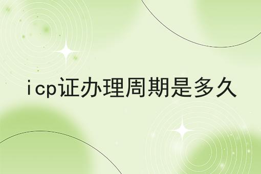 icp证办理周期是多久