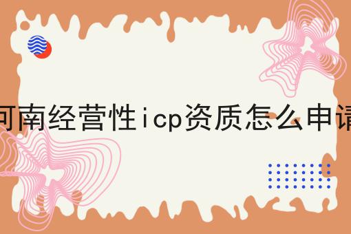 河南经营性icp资质怎么申请