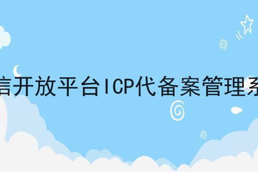 微信开放平台ICP代备案管理系统，这个办法很实用！